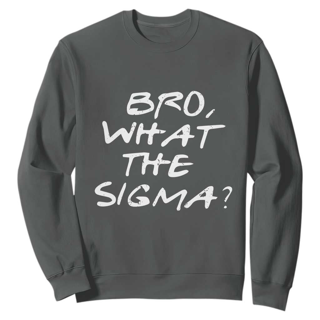 Funny Bro What The Sigma Sweatshirt Meme Saying Quote TS11 Dark Heather Print Your Wear