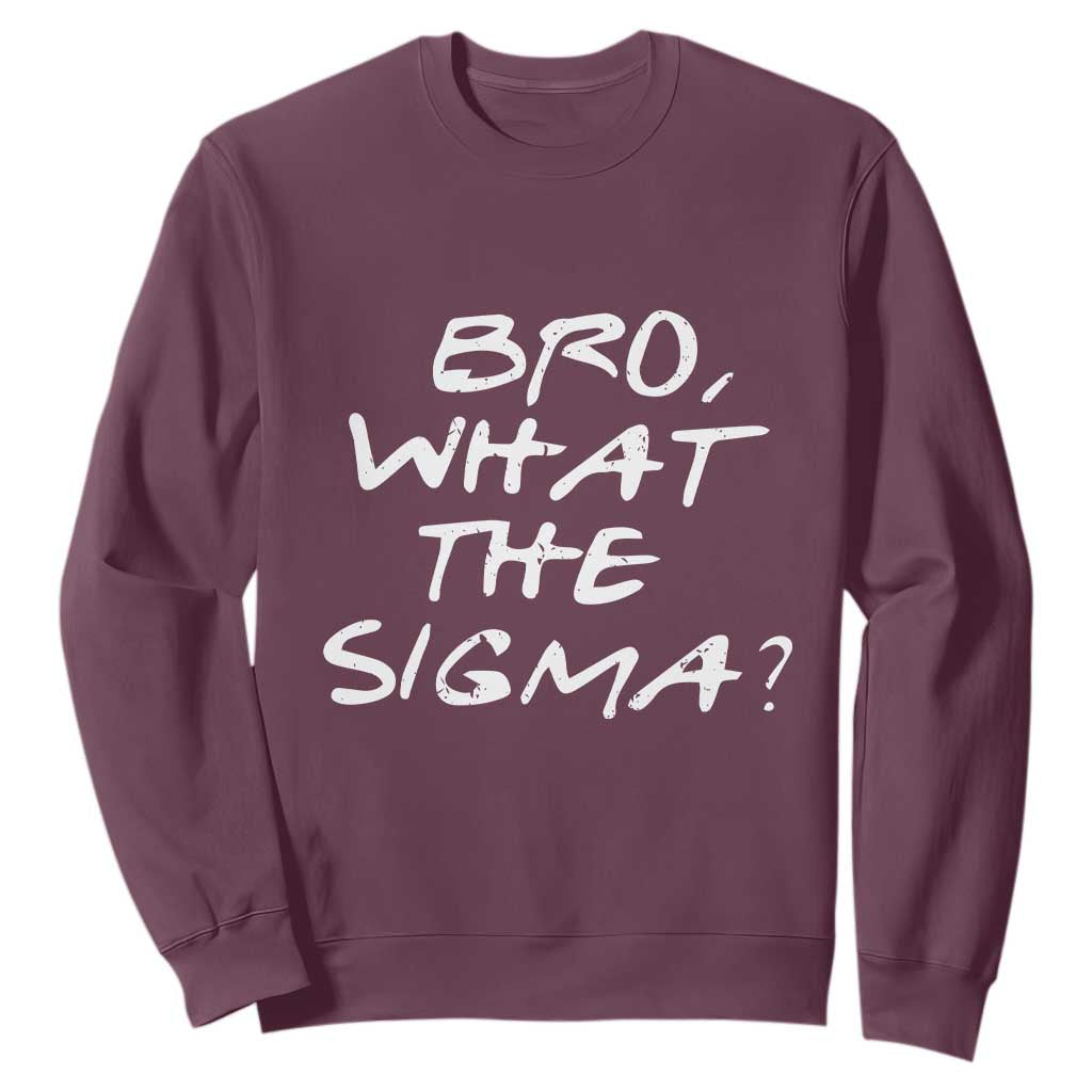 Funny Bro What The Sigma Sweatshirt Meme Saying Quote TS11 Maroon Print Your Wear