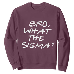Funny Bro What The Sigma Sweatshirt Meme Saying Quote TS11 Maroon Print Your Wear