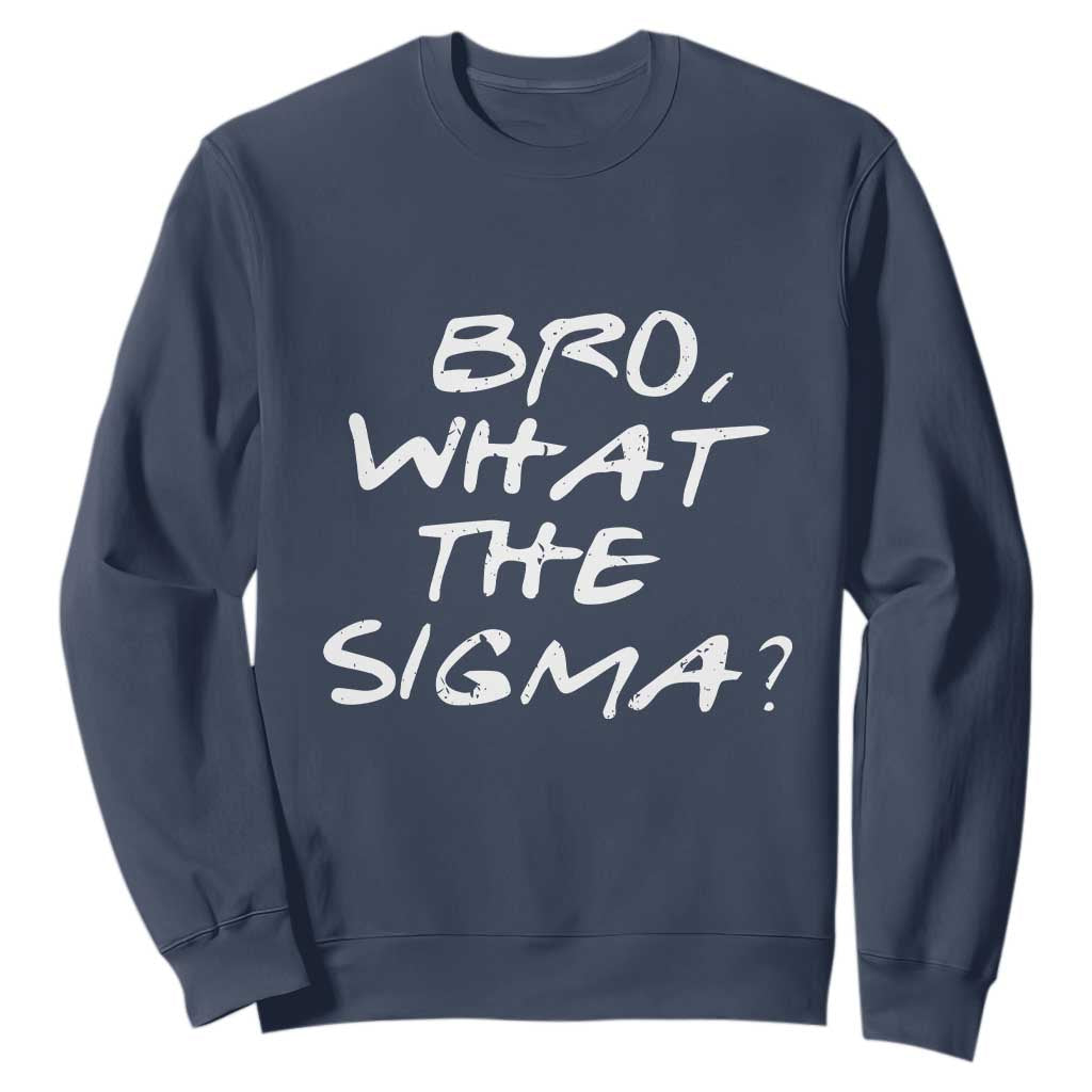 Funny Bro What The Sigma Sweatshirt Meme Saying Quote TS11 Navy Print Your Wear