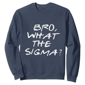 Funny Bro What The Sigma Sweatshirt Meme Saying Quote TS11 Navy Print Your Wear
