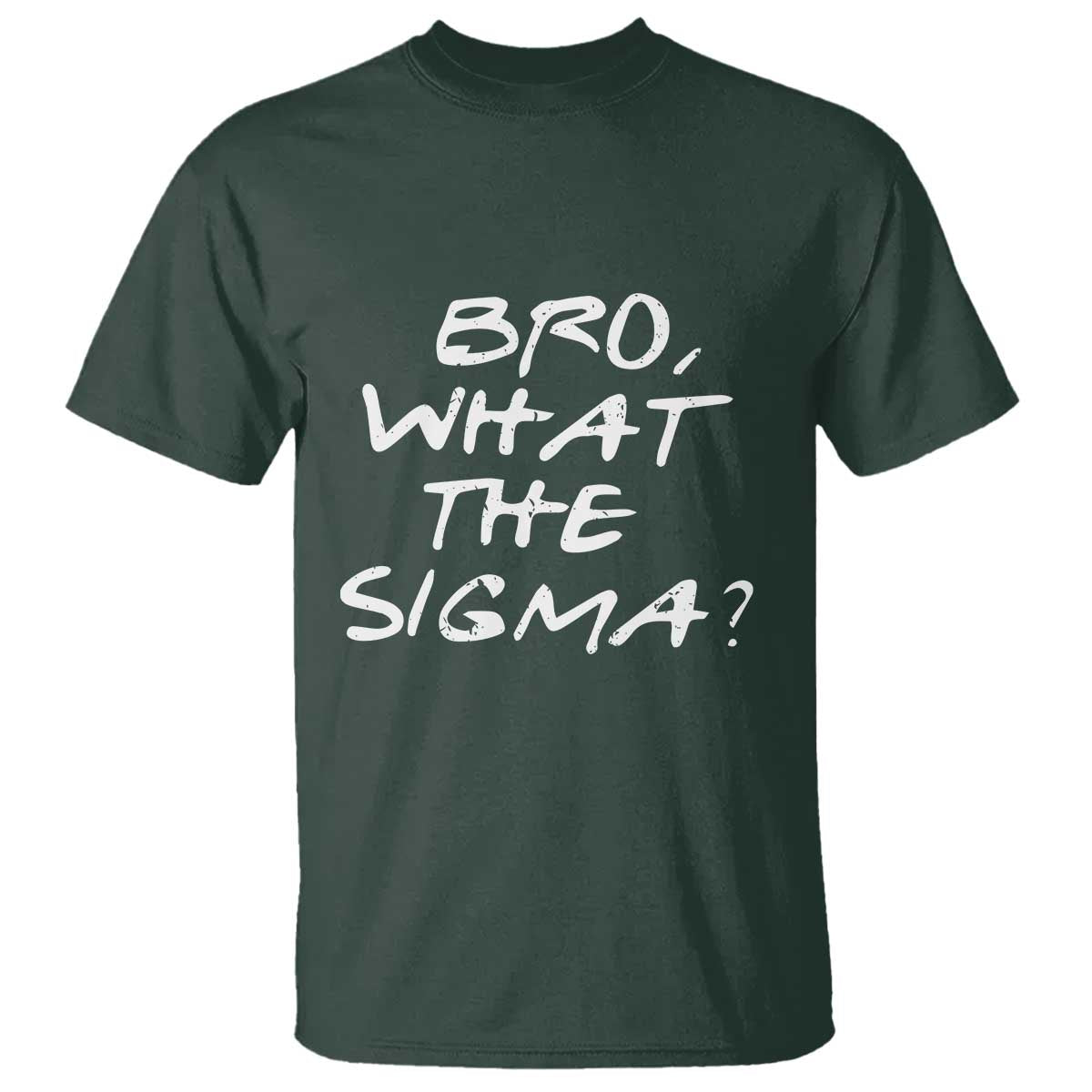 Funny Bro What The Sigma T Shirt Meme Saying Quote TS11 Dark Forest Green Print Your Wear