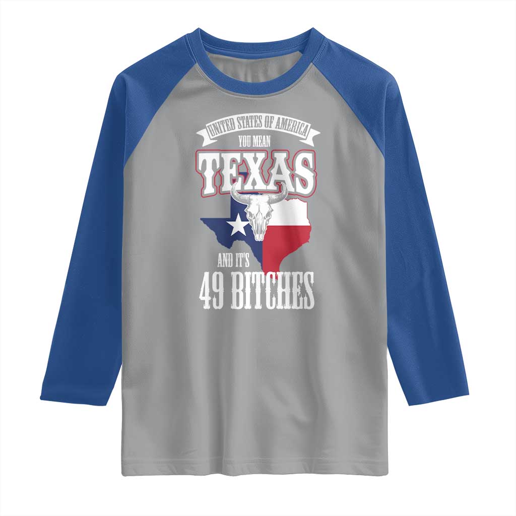Funny American Texan Raglan Shirt You Mean Texas And It's 49 Bitches TX Flag TS11 Sport Gray Royal Print Your Wear