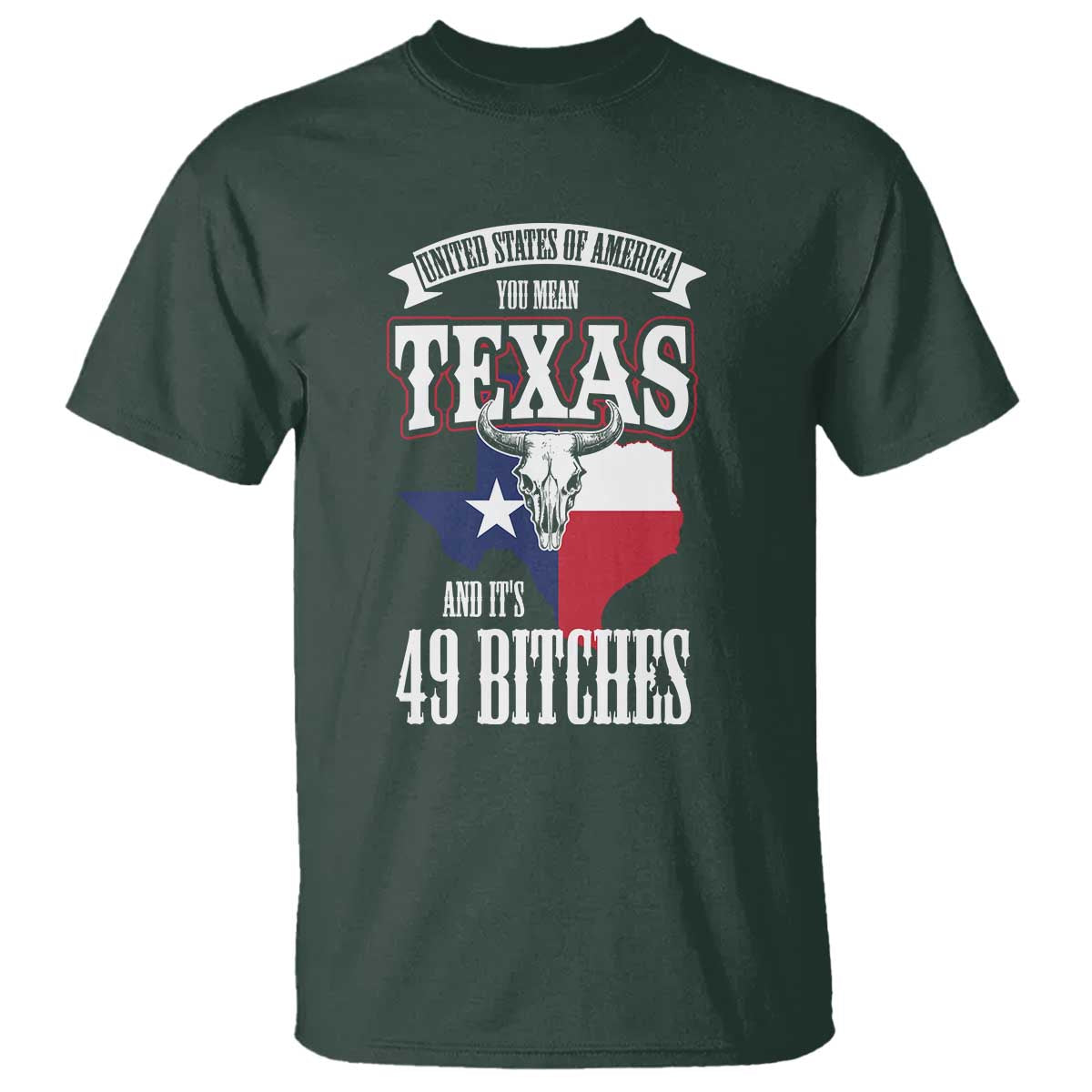 Funny American Texan T Shirt You Mean Texas And It's 49 Bitches TX Flag TS11 Dark Forest Green Print Your Wear