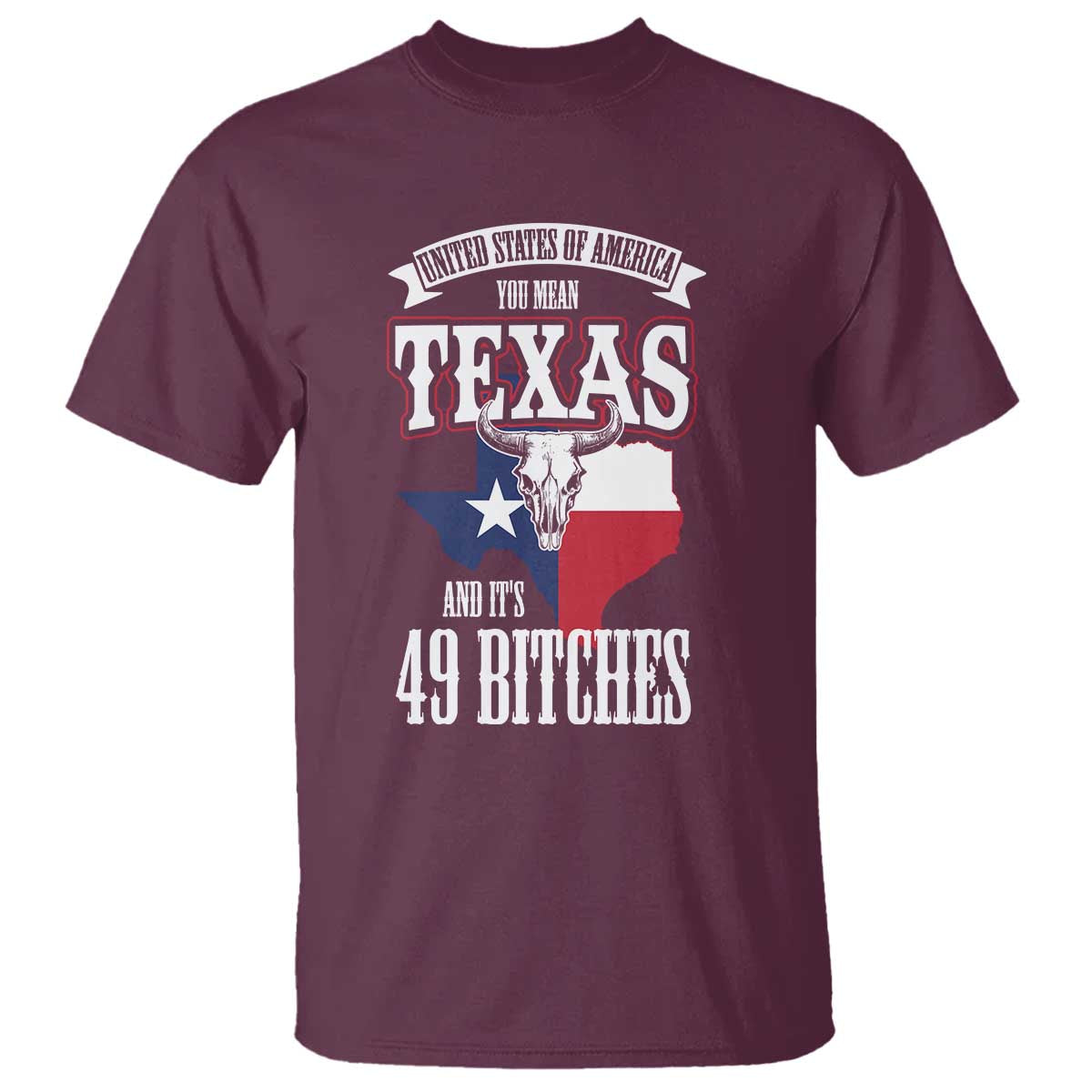 Funny American Texan T Shirt You Mean Texas And It's 49 Bitches TX Flag TS11 Maroon Print Your Wear