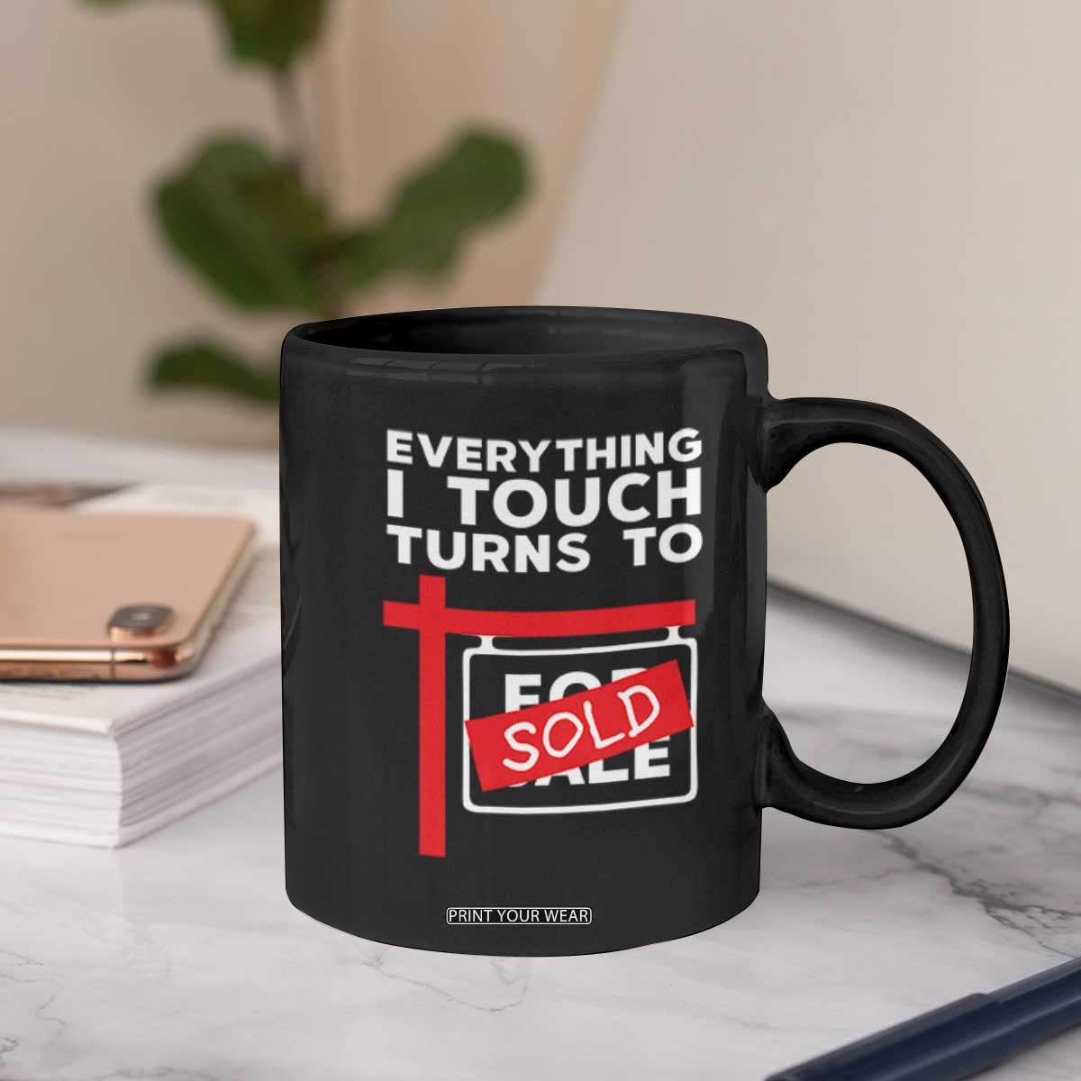 Funny Real Estate Coffee Mug Everything I Touch Turns To Sold TS11 Print Your Wear