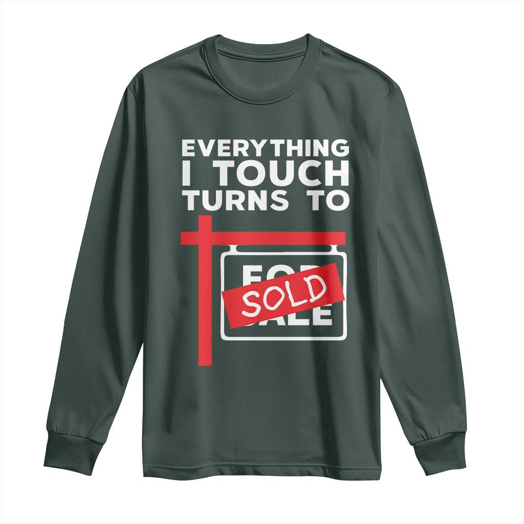 Funny Real Estate Long Sleeve Shirt Everything I Touch Turns To Sold TS11 Dark Forest Green Print Your Wear