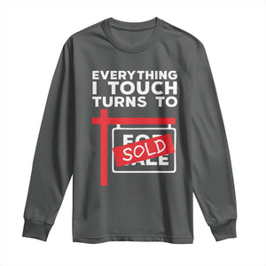 Funny Real Estate Long Sleeve Shirt Everything I Touch Turns To Sold TS11 Dark Heather Print Your Wear
