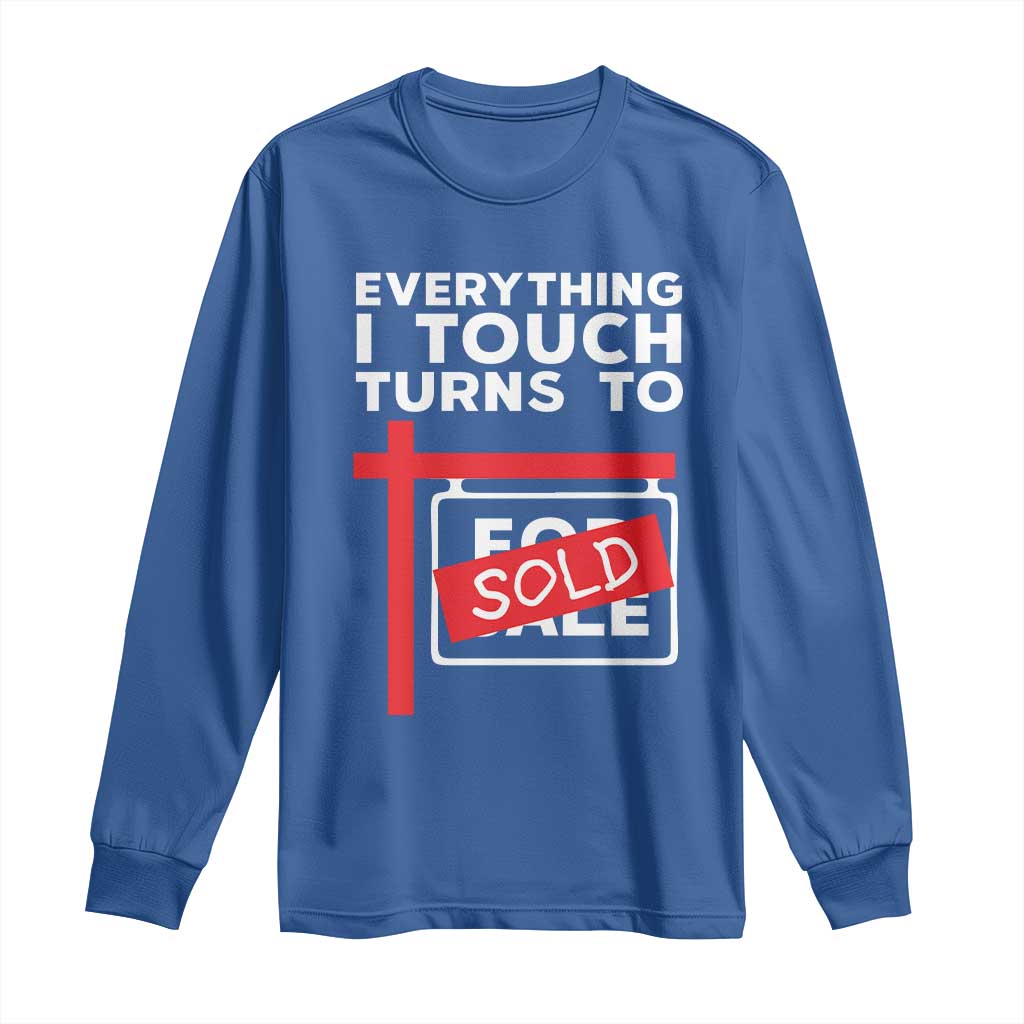 Funny Real Estate Long Sleeve Shirt Everything I Touch Turns To Sold TS11 Royal Blue Print Your Wear