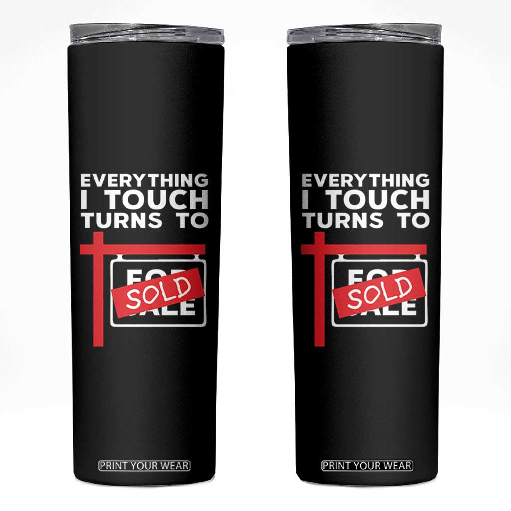 Funny Real Estate Skinny Tumbler Everything I Touch Turns To Sold TS11 Black Print Your Wear