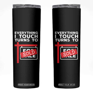 Funny Real Estate Skinny Tumbler Everything I Touch Turns To Sold TS11 Black Print Your Wear