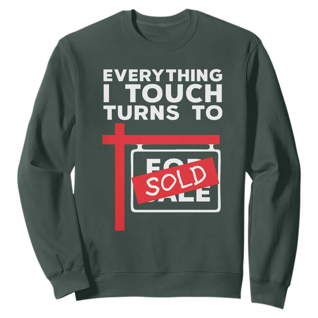 Funny Real Estate Sweatshirt Everything I Touch Turns To Sold TS11 Dark Forest Green Print Your Wear
