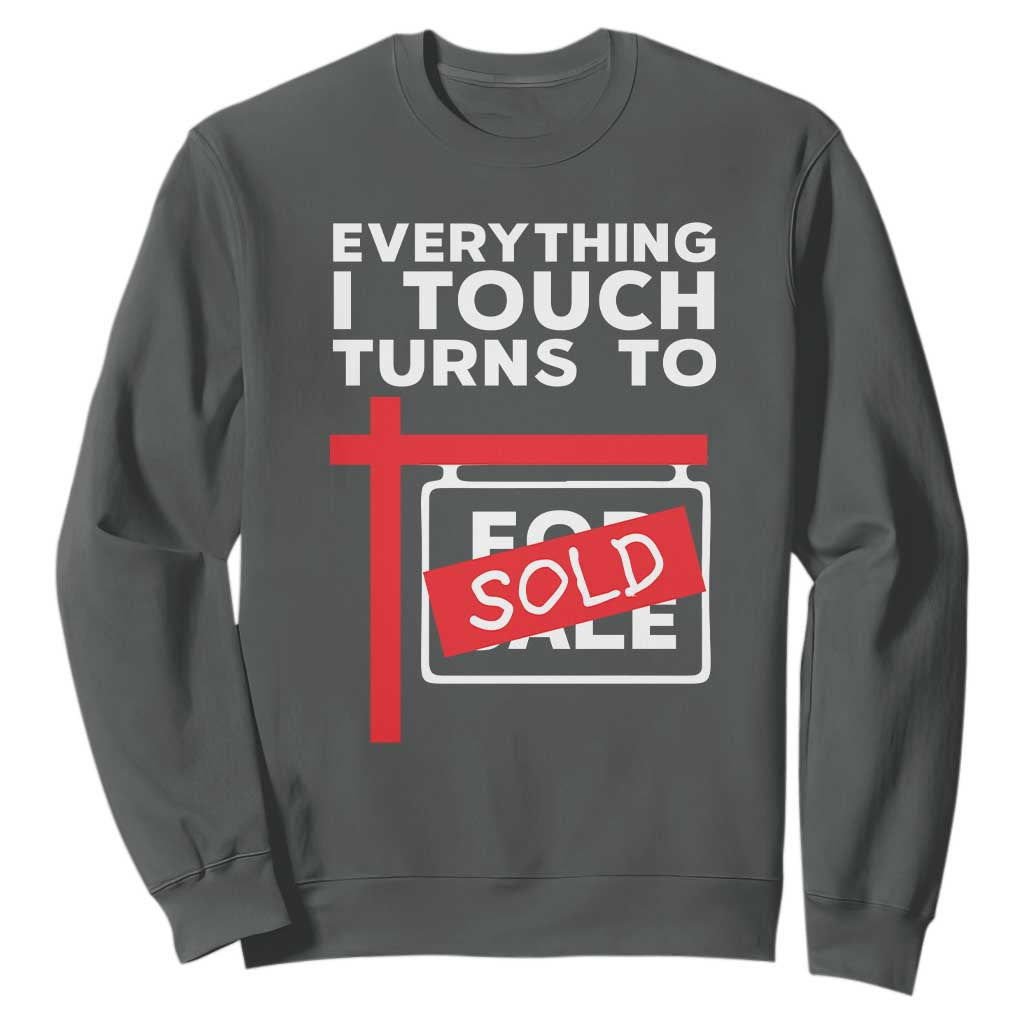Funny Real Estate Sweatshirt Everything I Touch Turns To Sold TS11 Dark Heather Print Your Wear