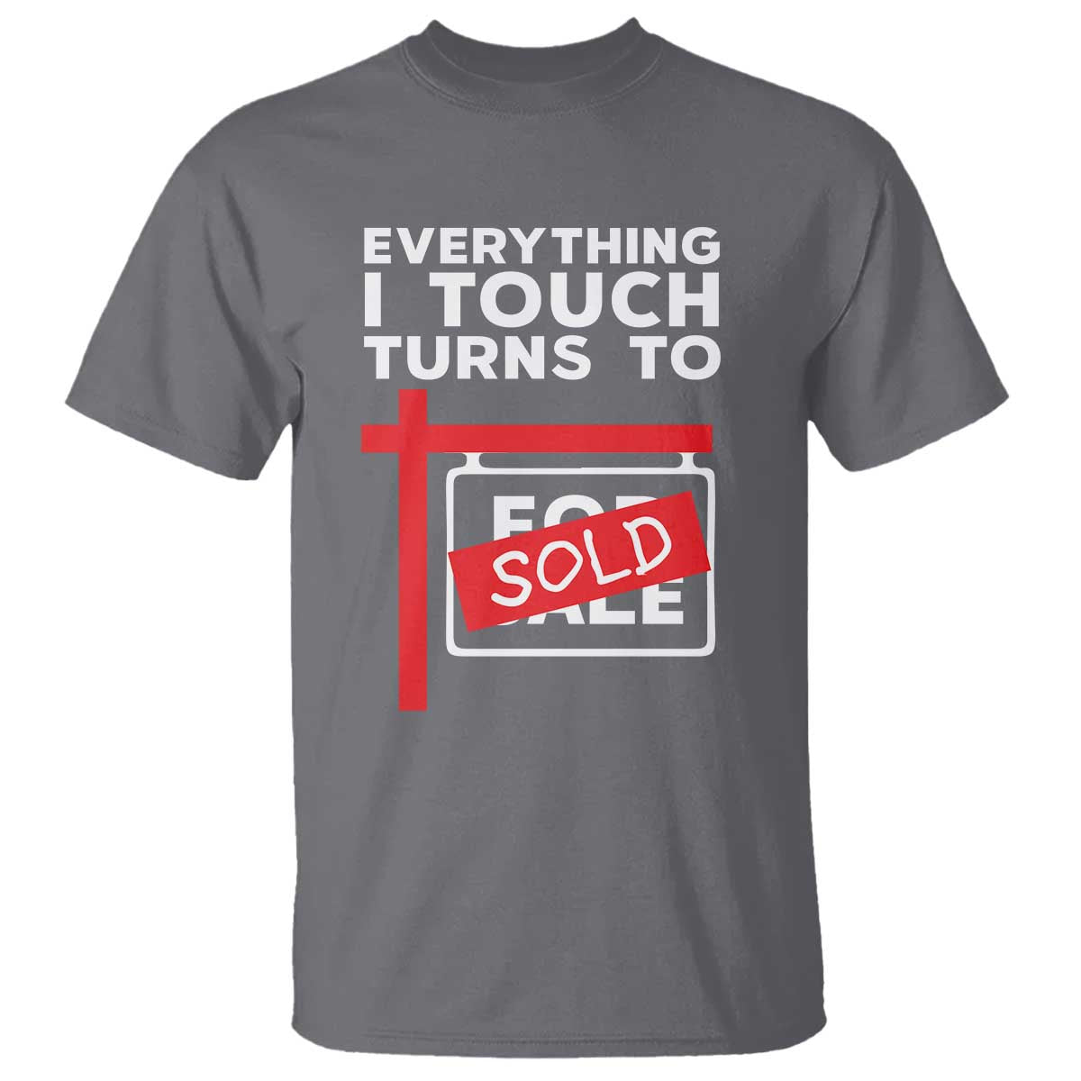 Funny Real Estate T Shirt Everything I Touch Turns To Sold TS11 Charcoal Print Your Wear
