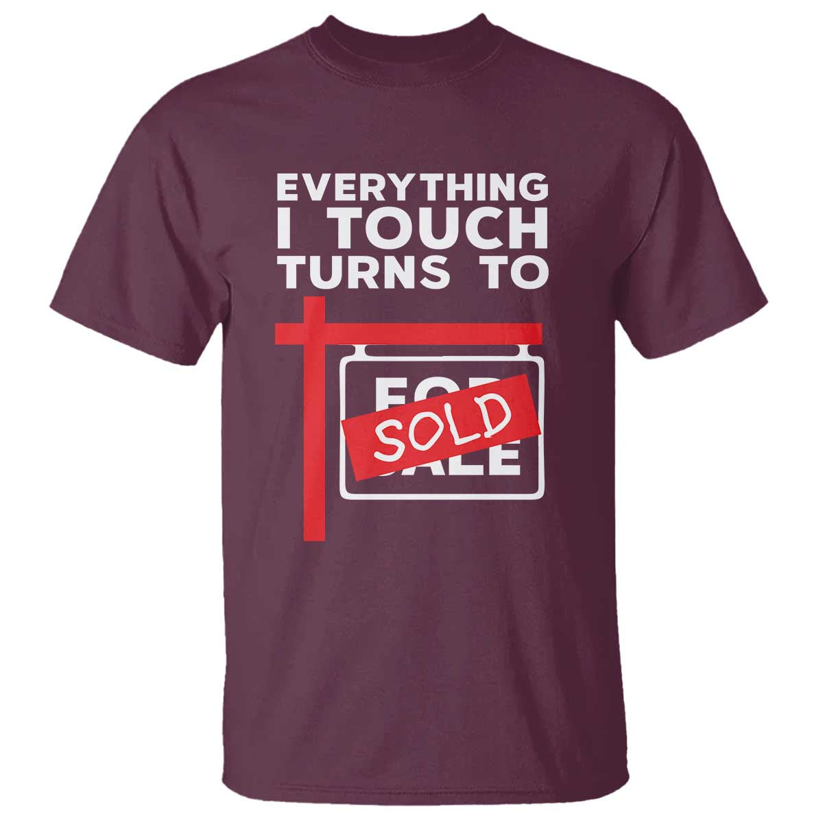 Funny Real Estate T Shirt Everything I Touch Turns To Sold TS11 Maroon Print Your Wear