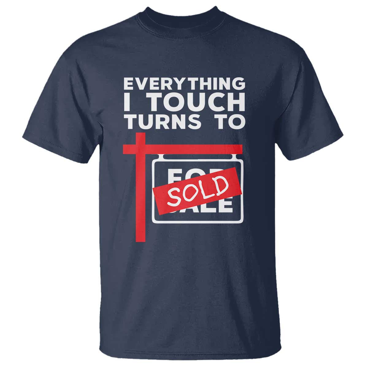 Funny Real Estate T Shirt Everything I Touch Turns To Sold TS11 Navy Print Your Wear