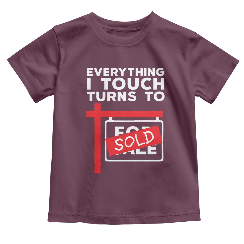 Funny Real Estate Toddler T Shirt Everything I Touch Turns To Sold TS11 Maroon Print Your Wear