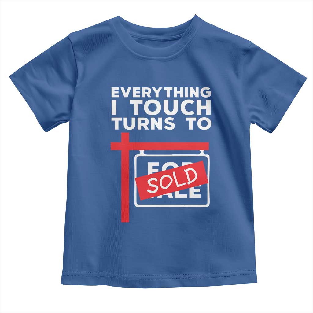 Funny Real Estate Toddler T Shirt Everything I Touch Turns To Sold TS11 Royal Blue Print Your Wear