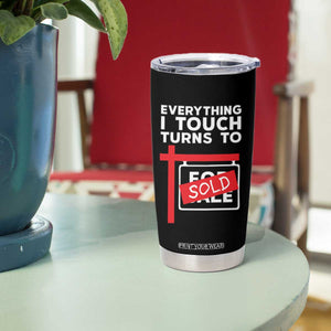 Funny Real Estate Tumbler Cup Everything I Touch Turns To Sold TS11 Print Your Wear