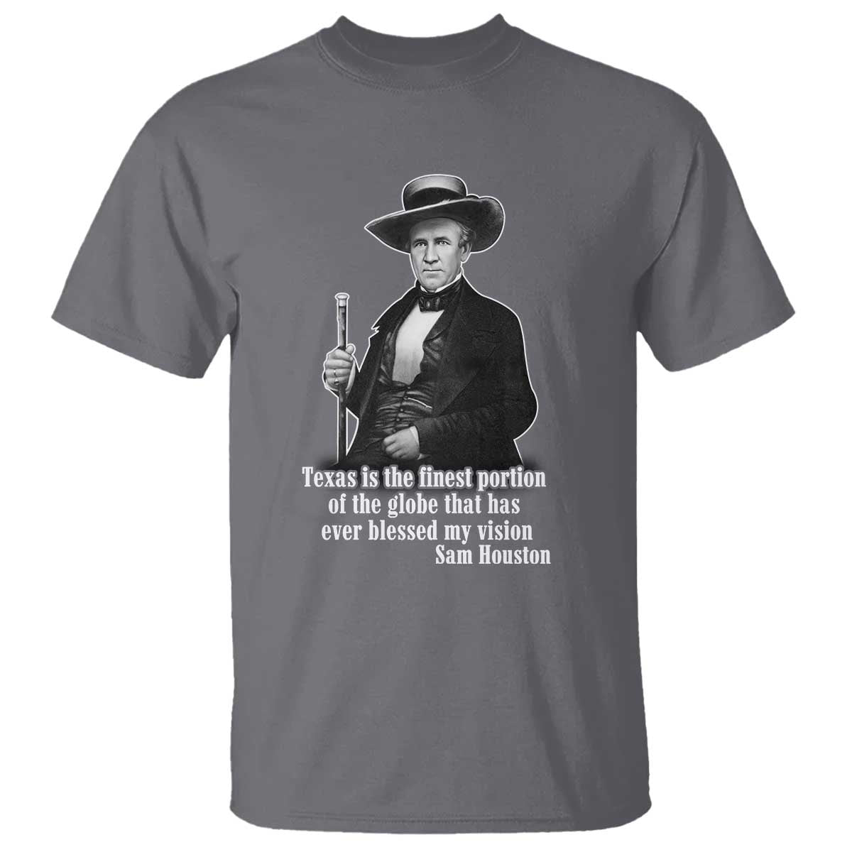 Sam Houston T Shirt Texas Is The Finest Portion Of The Globe That Has Ever Blessed My Vision TS11 Charcoal Print Your Wear