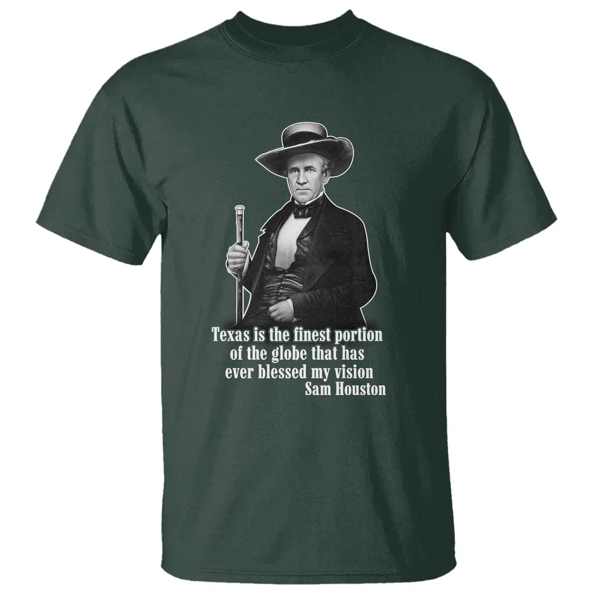 Sam Houston T Shirt Texas Is The Finest Portion Of The Globe That Has Ever Blessed My Vision TS11 Dark Forest Green Print Your Wear
