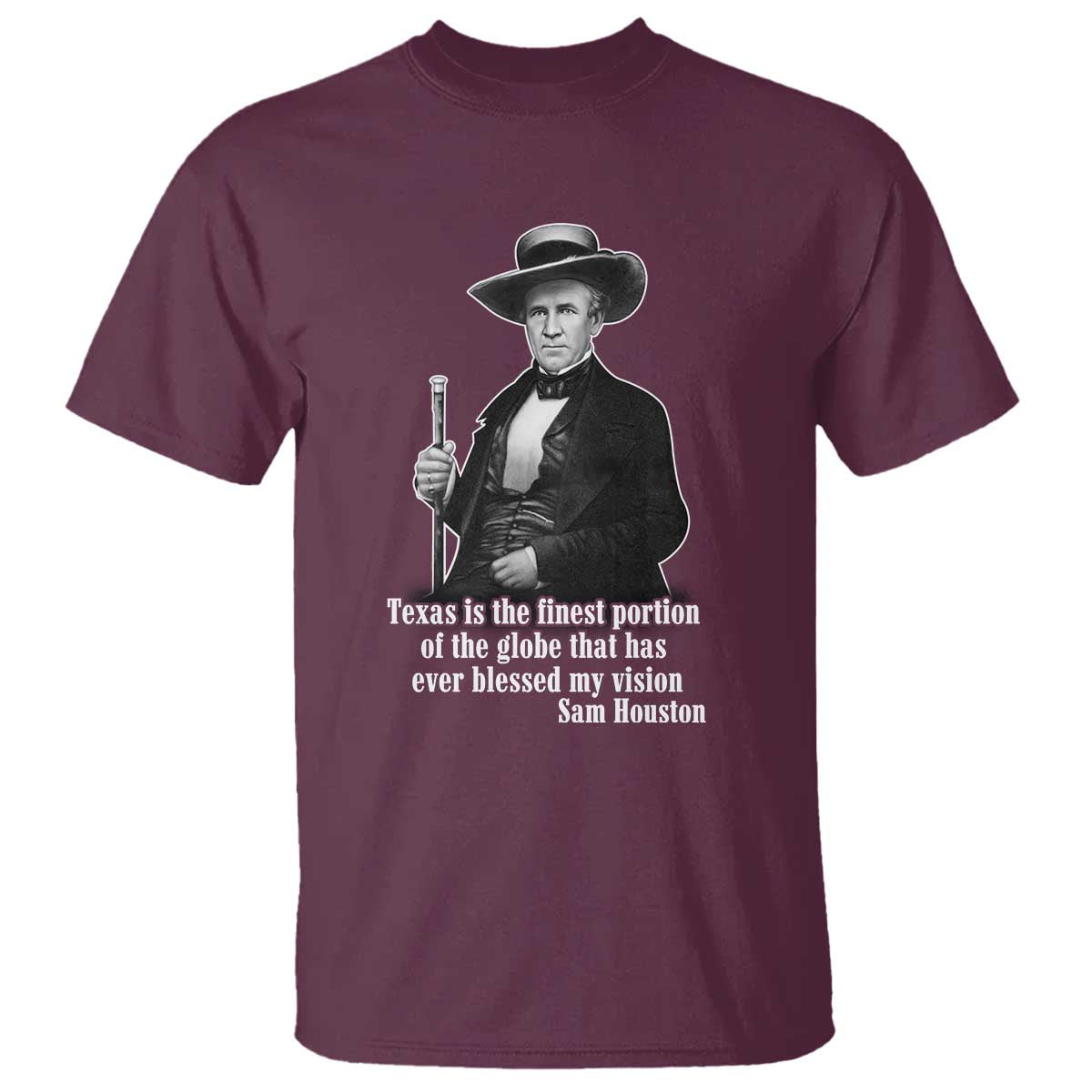 Sam Houston T Shirt Texas Is The Finest Portion Of The Globe That Has Ever Blessed My Vision TS11 Maroon Print Your Wear