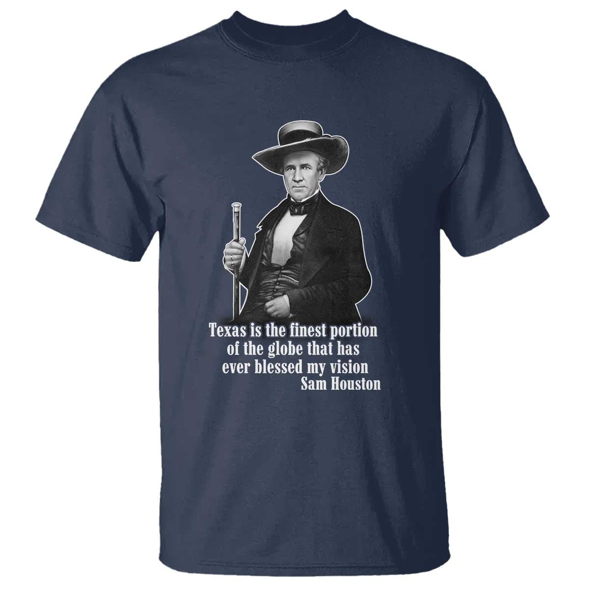 Sam Houston T Shirt Texas Is The Finest Portion Of The Globe That Has Ever Blessed My Vision TS11 Navy Print Your Wear