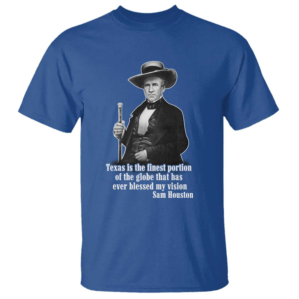 Sam Houston T Shirt Texas Is The Finest Portion Of The Globe That Has Ever Blessed My Vision TS11 Royal Blue Print Your Wear