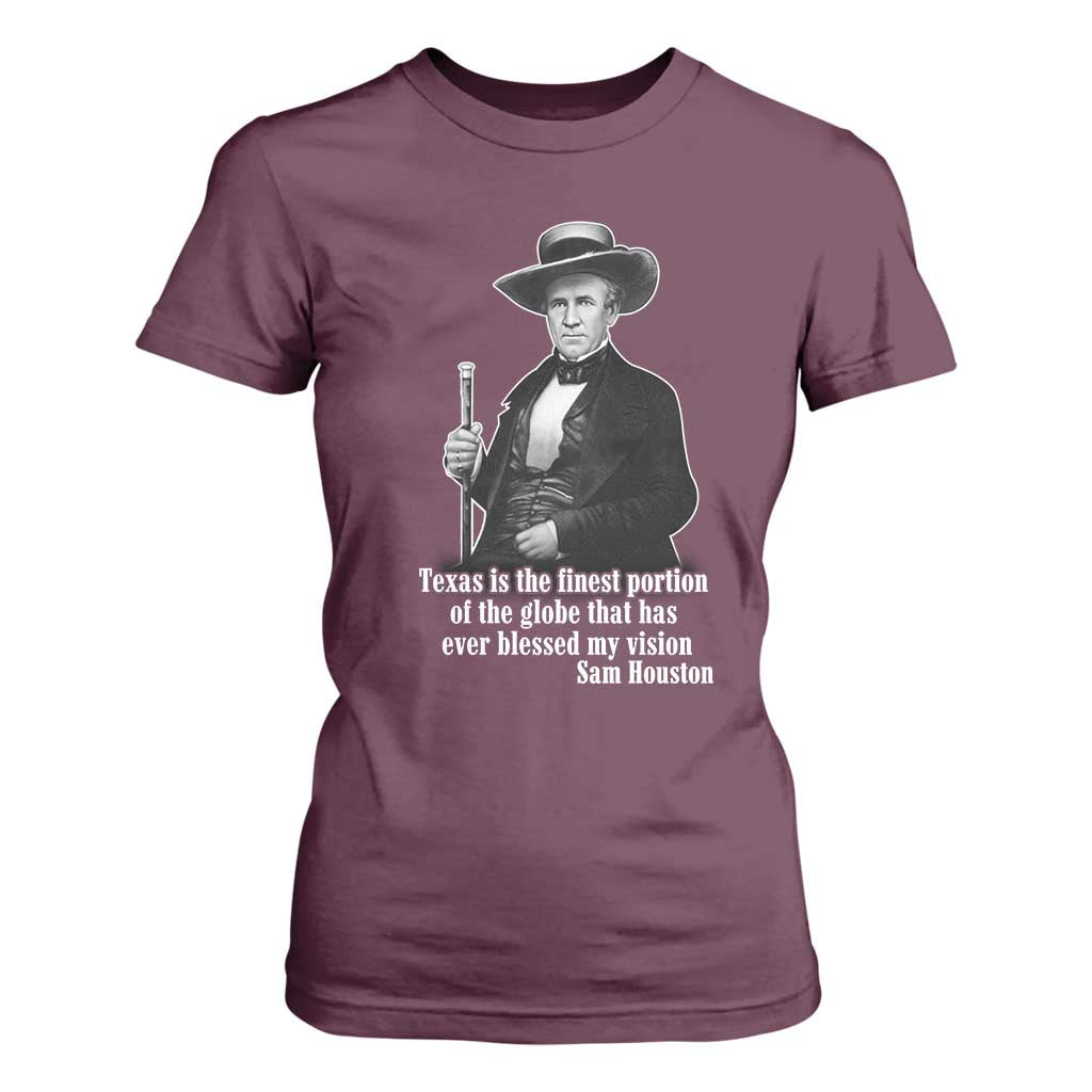Sam Houston T Shirt For Women Texas Is The Finest Portion Of The Globe That Has Ever Blessed My Vision TS11 Maroon Print Your Wear