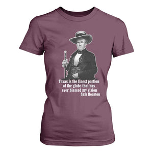 Sam Houston T Shirt For Women Texas Is The Finest Portion Of The Globe That Has Ever Blessed My Vision TS11 Maroon Print Your Wear