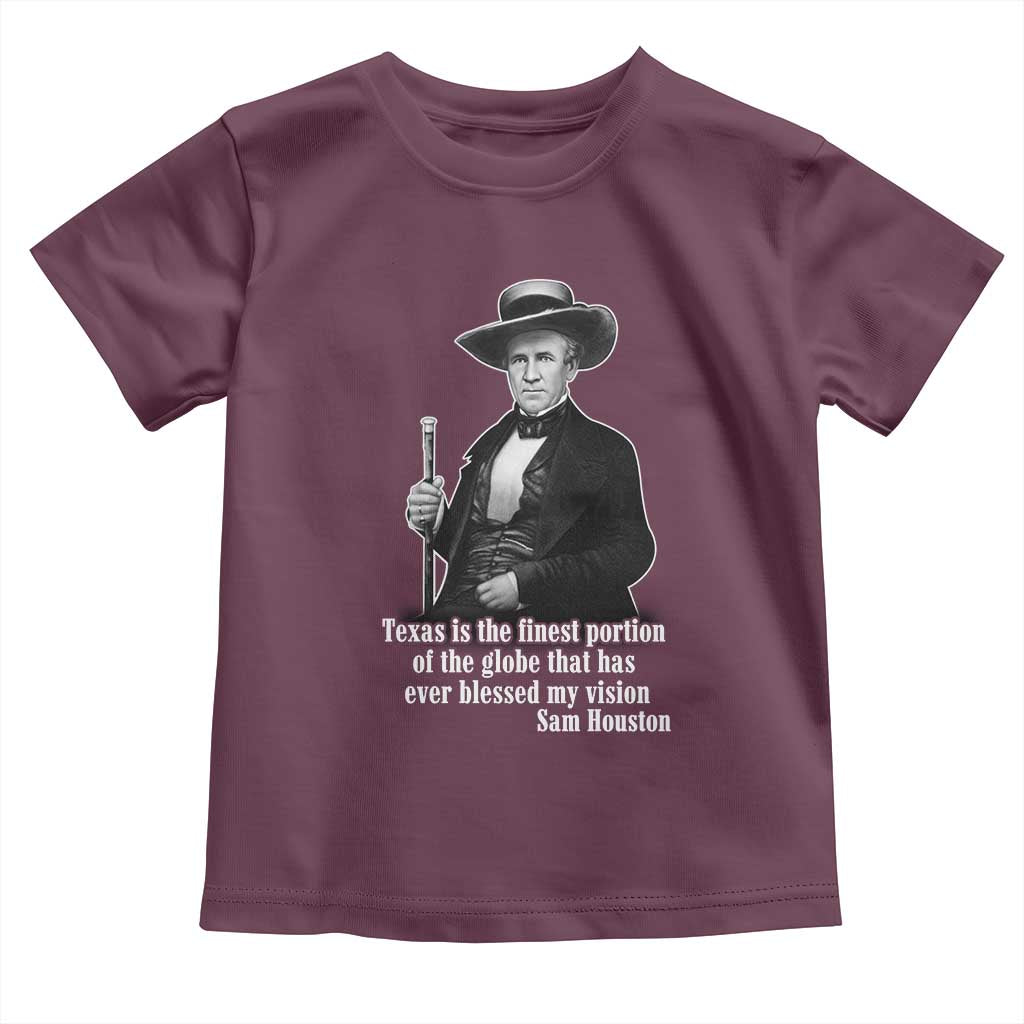Sam Houston Toddler T Shirt Texas Is The Finest Portion Of The Globe That Has Ever Blessed My Vision TS11 Maroon Print Your Wear