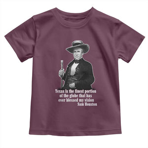 Sam Houston Toddler T Shirt Texas Is The Finest Portion Of The Globe That Has Ever Blessed My Vision TS11 Maroon Print Your Wear