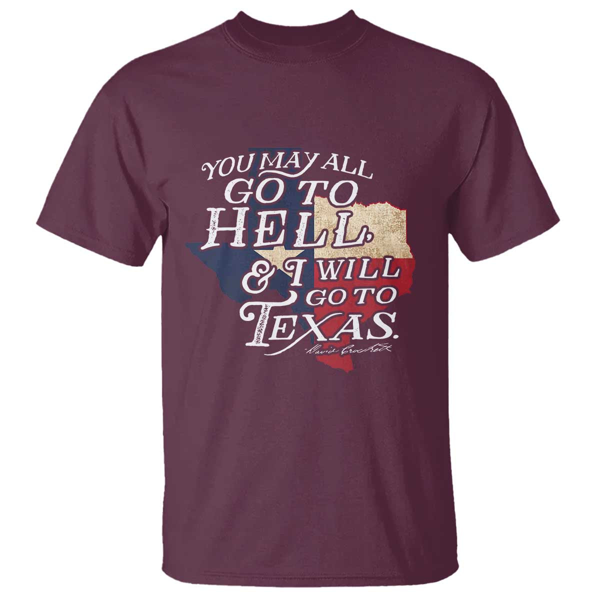 Davy Crockett History Of Texas T Shirt You May All Go To Hell And I Will Go To Texas TS11 Maroon Print Your Wear