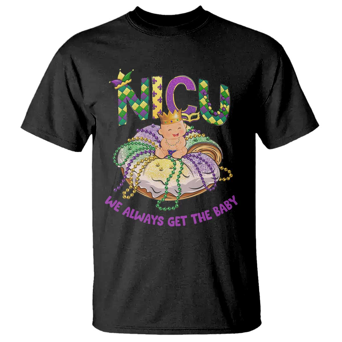 Funny NICU Nurse Mardi Gras T Shirt We Always Get The Baby King Cake TS11 Black Print Your Wear