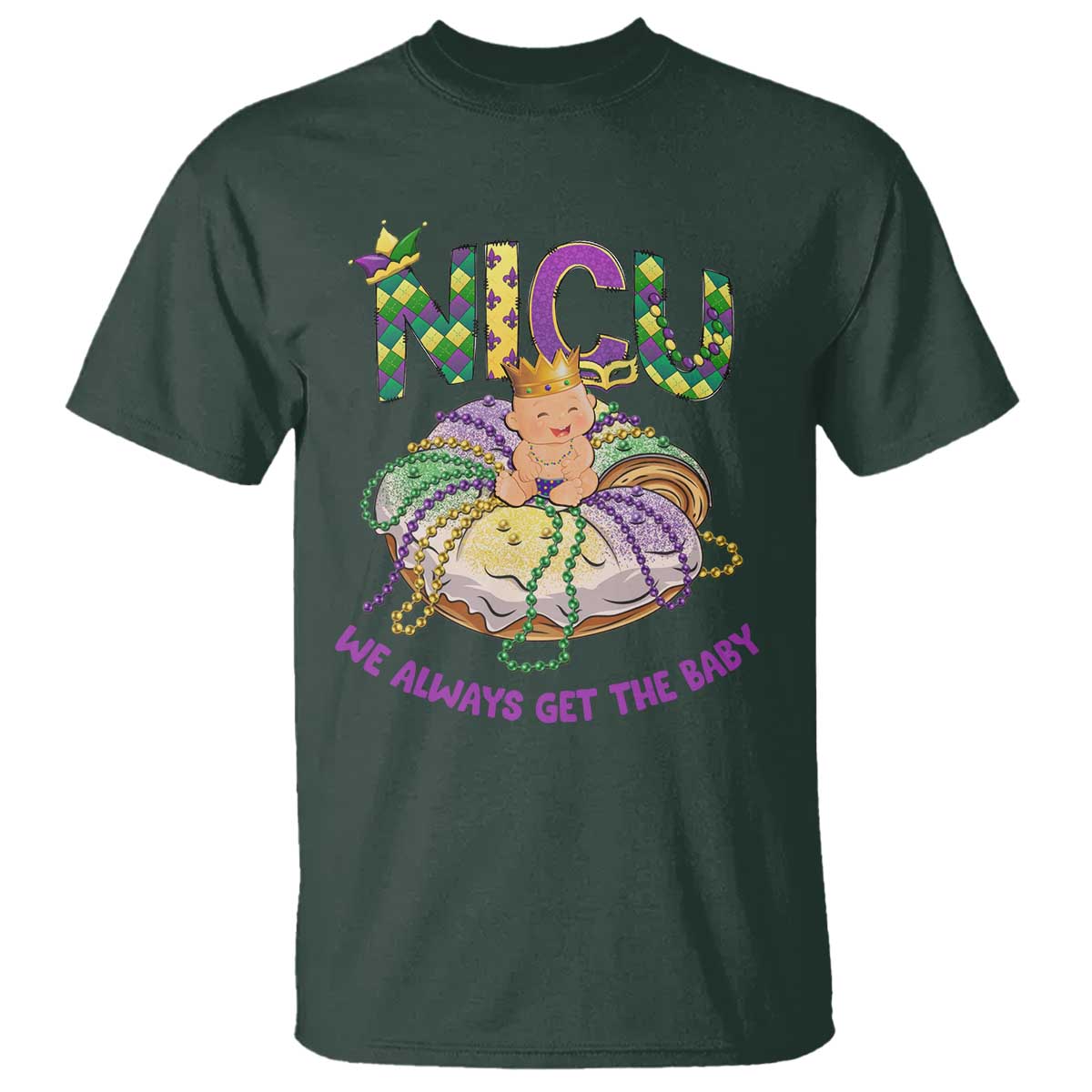 Funny NICU Nurse Mardi Gras T Shirt We Always Get The Baby King Cake TS11 Dark Forest Green Print Your Wear