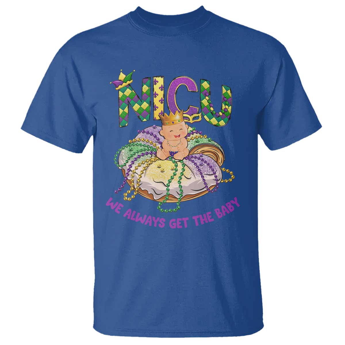 Funny NICU Nurse Mardi Gras T Shirt We Always Get The Baby King Cake TS11 Royal Blue Print Your Wear