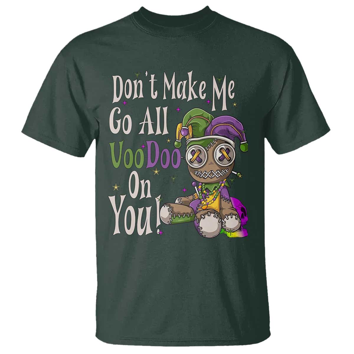 Funny Don't Make Me Go All Voodoo On You T Shirt Creepy Mardi Gras TS11 Dark Forest Green Print Your Wear