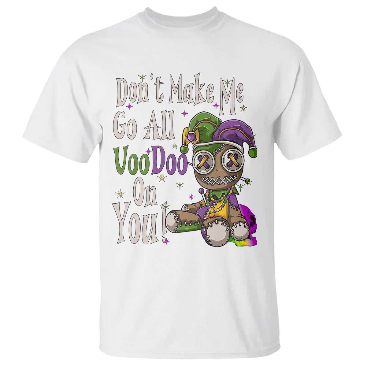 Funny Don't Make Me Go All Voodoo On You T Shirt Creepy Mardi Gras TS11 White Print Your Wear
