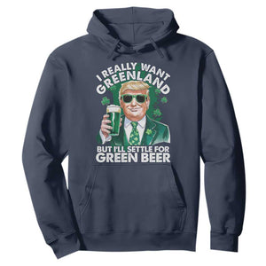 Funny Trump St Patrick's Day Hoodie I Really Want Greenland But I'll Settle For Green Beer TS11 Navy Print Your Wear