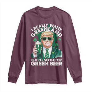 Funny Trump St Patrick's Day Long Sleeve Shirt I Really Want Greenland But I'll Settle For Green Beer TS11 Maroon Print Your Wear