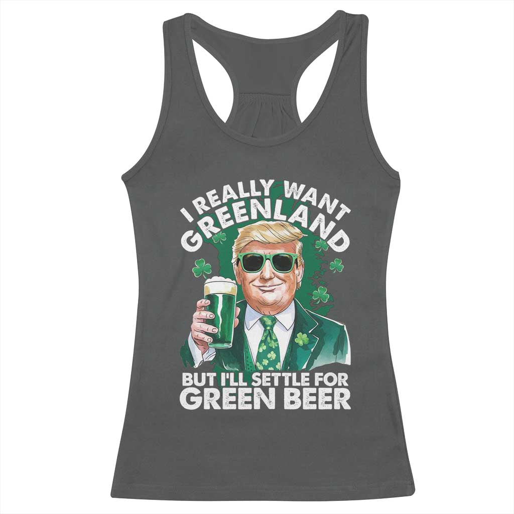 Funny Trump St Patrick's Day Racerback Tank Top I Really Want Greenland But I'll Settle For Green Beer TS11 Dark Heather Print Your Wear