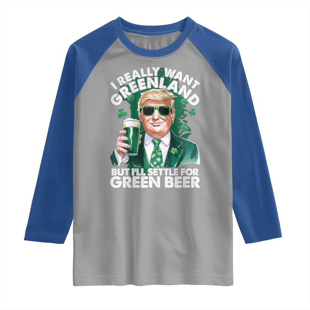 Funny Trump St Patrick's Day Raglan Shirt I Really Want Greenland But I'll Settle For Green Beer TS11 Sport Gray Royal Print Your Wear