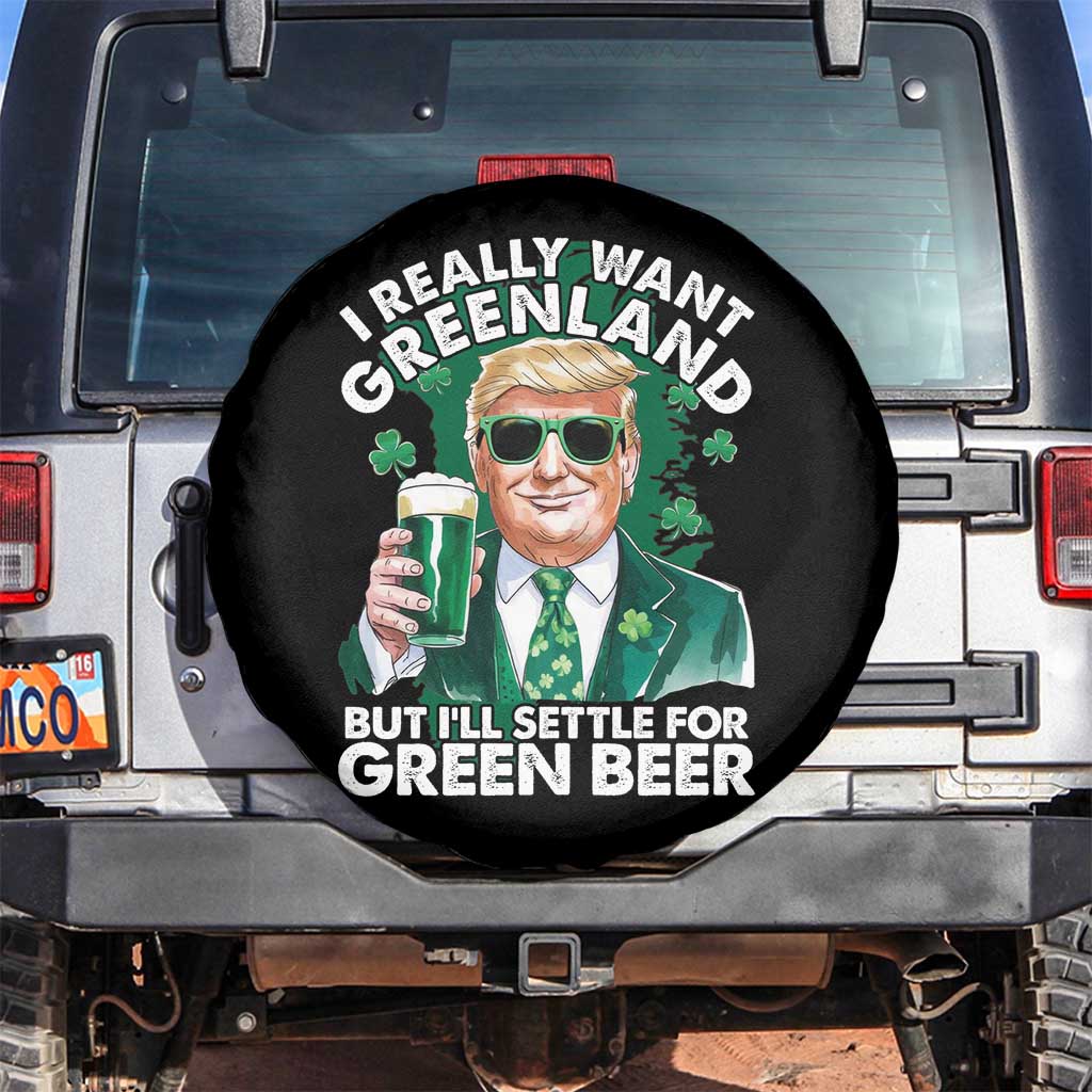 Funny Trump St Patrick's Day Spare Tire Cover I Really Want Greenland But I'll Settle For Green Beer TS11 No hole Black Print Your Wear