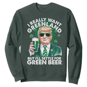 Funny Trump St Patrick's Day Sweatshirt I Really Want Greenland But I'll Settle For Green Beer TS11 Dark Forest Green Print Your Wear