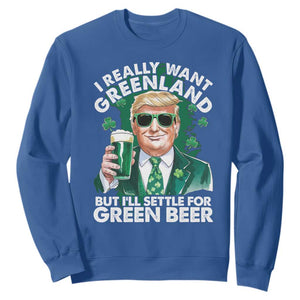 Funny Trump St Patrick's Day Sweatshirt I Really Want Greenland But I'll Settle For Green Beer TS11 Royal Blue Print Your Wear