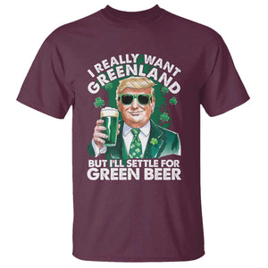 Funny Trump St Patrick's Day T Shirt I Really Want Greenland But I'll Settle For Green Beer TS11 Maroon Print Your Wear