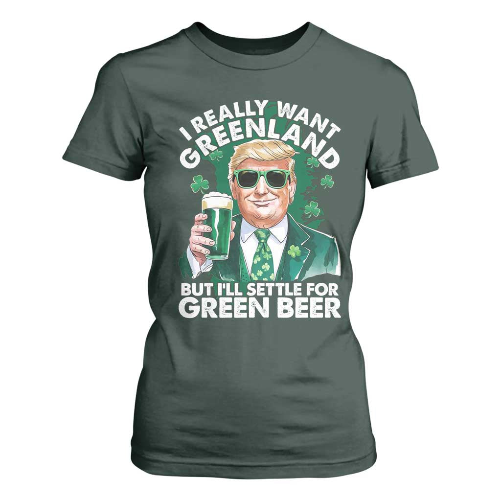 Funny Trump St Patrick's Day T Shirt For Women I Really Want Greenland But I'll Settle For Green Beer TS11 Dark Forest Green Print Your Wear