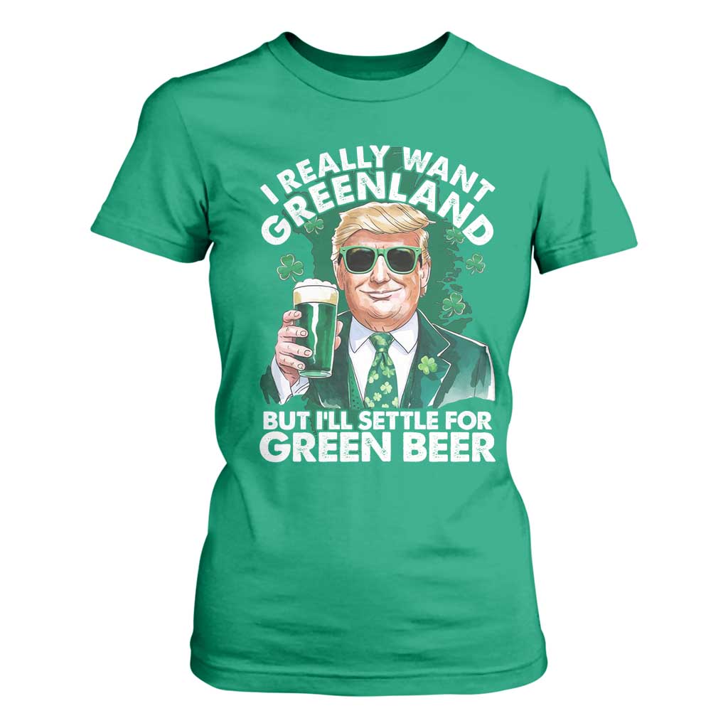 Funny Trump St Patrick's Day T Shirt For Women I Really Want Greenland But I'll Settle For Green Beer TS11 Irish Green Print Your Wear