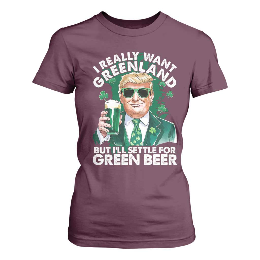 Funny Trump St Patrick's Day T Shirt For Women I Really Want Greenland But I'll Settle For Green Beer TS11 Maroon Print Your Wear