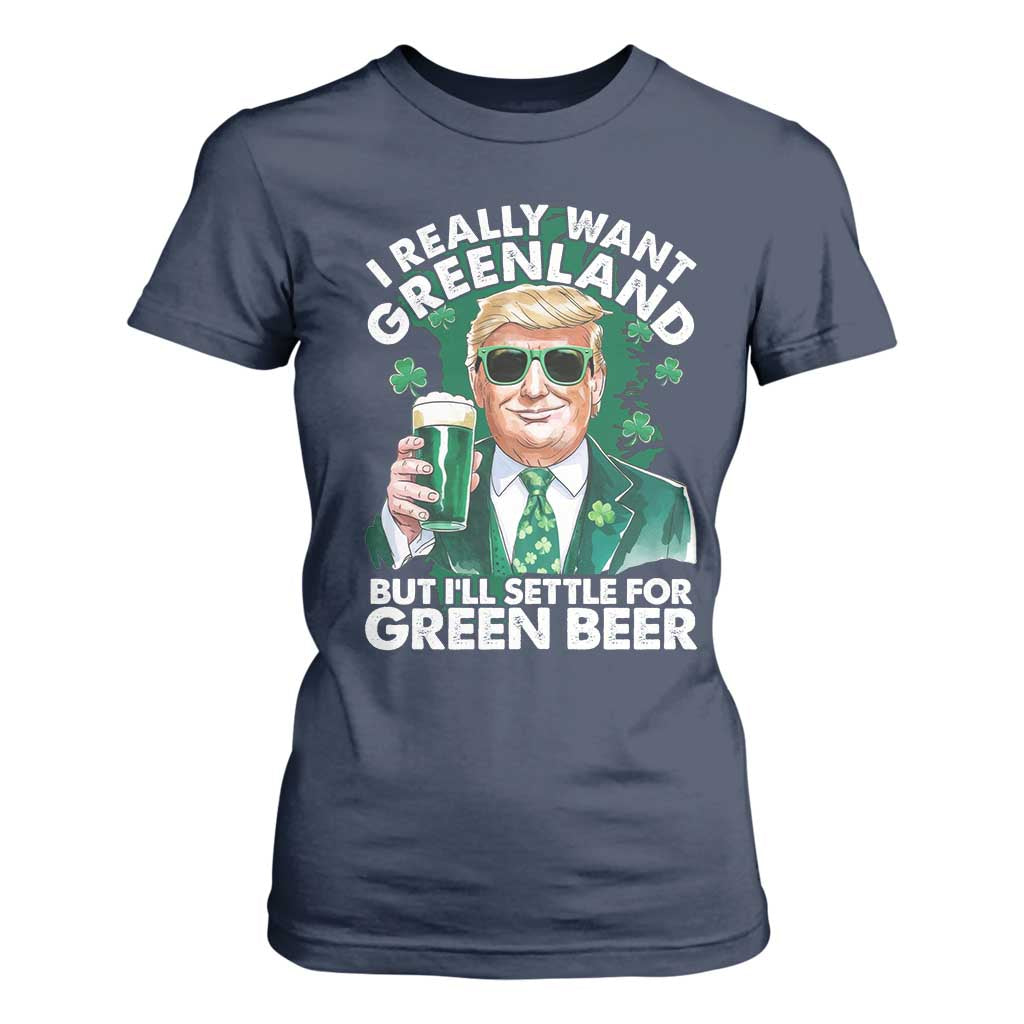 Funny Trump St Patrick's Day T Shirt For Women I Really Want Greenland But I'll Settle For Green Beer TS11 Navy Print Your Wear